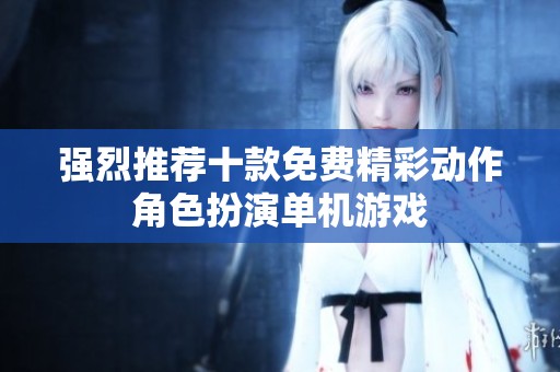 强烈推荐十款免费精彩动作角色扮演单机游戏