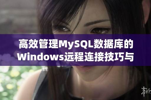 高效管理MySQL数据库的Windows远程连接技巧与方法