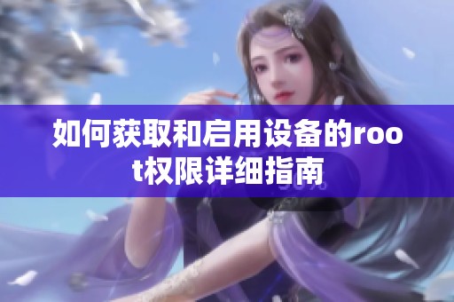 如何获取和启用设备的root权限详细指南