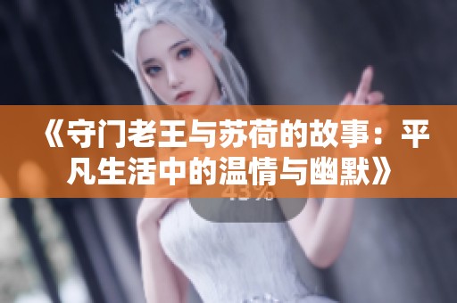 《守门老王与苏荷的故事：平凡生活中的温情与幽默》