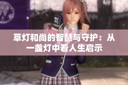草灯和尚的智慧与守护：从一盏灯中看人生启示