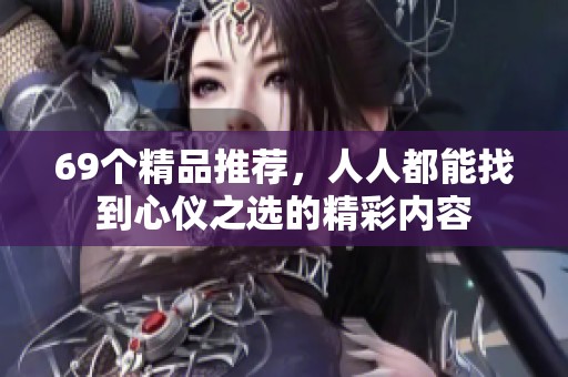 69个精品推荐，人人都能找到心仪之选的精彩内容