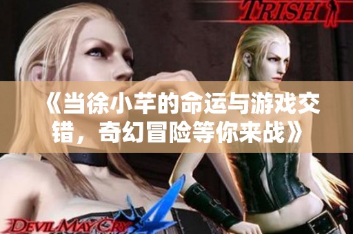 《当徐小芊的命运与游戏交错，奇幻冒险等你来战》