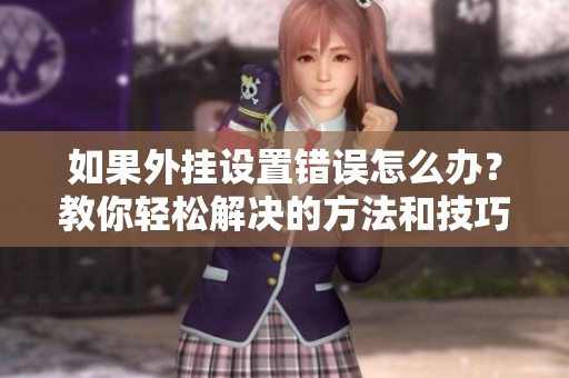 如果外挂设置错误怎么办？教你轻松解决的方法和技巧