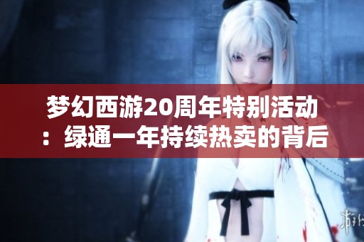 梦幻西游20周年特别活动：绿通一年持续热卖的背后故事