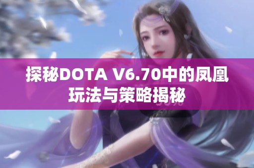 探秘DOTA V6.70中的凤凰玩法与策略揭秘