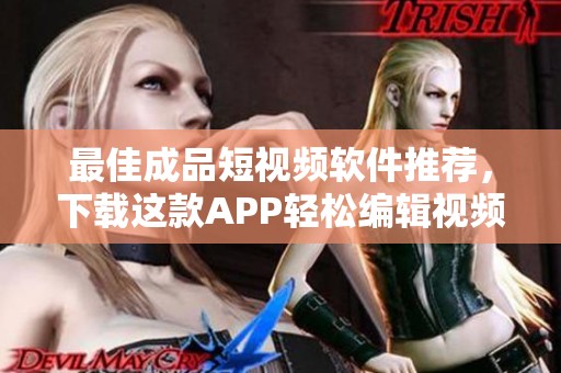 最佳成品短视频软件推荐，下载这款APP轻松编辑视频