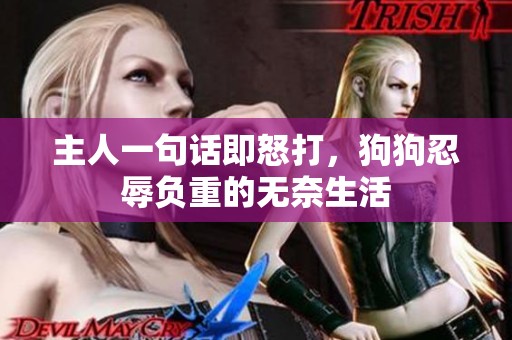 主人一句话即怒打，狗狗忍辱负重的无奈生活