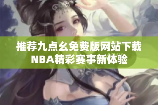 推荐九点幺免费版网站下载NBA精彩赛事新体验