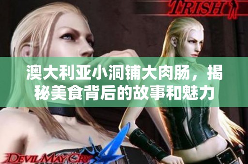 澳大利亚小洞铺大肉肠，揭秘美食背后的故事和魅力