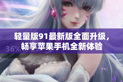 轻量版91最新版全面升级，畅享苹果手机全新体验