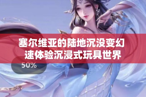 塞尔维亚的陆地沉没变幻 速体验沉浸式玩具世界