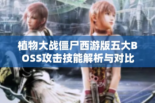 植物大战僵尸西游版五大BOSS攻击技能解析与对比