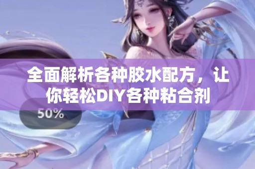 全面解析各种胶水配方，让你轻松DIY各种粘合剂