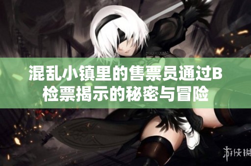 混乱小镇里的售票员通过B检票揭示的秘密与冒险