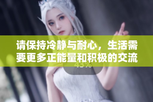 请保持冷静与耐心，生活需要更多正能量和积极的交流