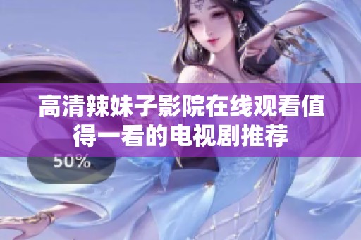 高清辣妹子影院在线观看值得一看的电视剧推荐