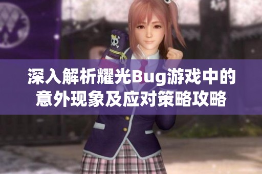 深入解析耀光Bug游戏中的意外现象及应对策略攻略