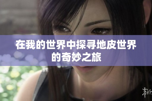 在我的世界中探寻地皮世界的奇妙之旅