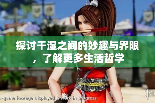 探讨干湿之间的妙趣与界限，了解更多生活哲学