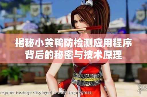 揭秘小黄鸭防检测应用程序背后的秘密与技术原理