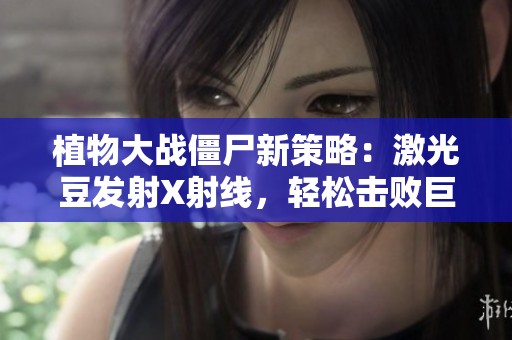 植物大战僵尸新策略：激光豆发射X射线，轻松击败巨人僵尸群！