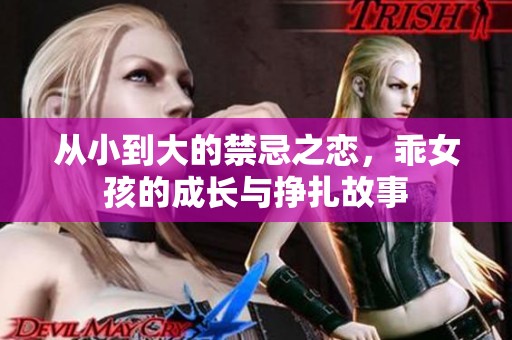 从小到大的禁忌之恋，乖女孩的成长与挣扎故事
