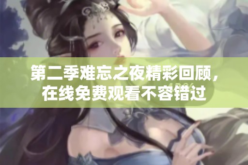 第二季难忘之夜精彩回顾，在线免费观看不容错过