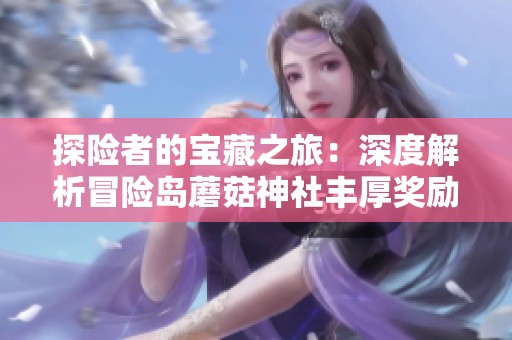 探险者的宝藏之旅：深度解析冒险岛蘑菇神社丰厚奖励
