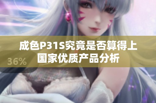成色P31S究竟是否算得上国家优质产品分析