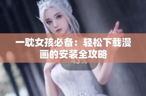 一耽女孩必备：轻松下载漫画的安装全攻略