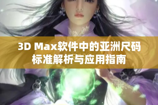 3D Max软件中的亚洲尺码标准解析与应用指南