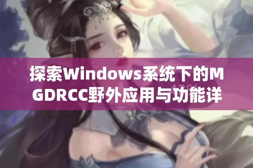 探索Windows系统下的MGDRCC野外应用与功能详解