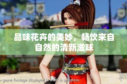 品味花卉的美妙，畅饮来自自然的清新滋味