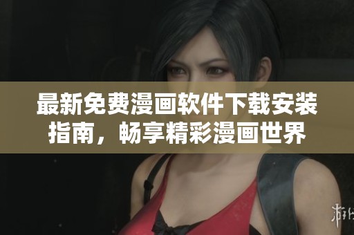 最新免费漫画软件下载安装指南，畅享精彩漫画世界