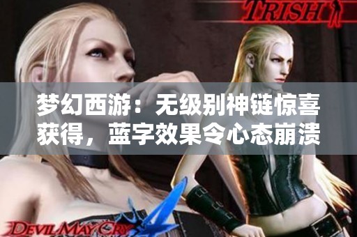 梦幻西游：无级别神链惊喜获得，蓝字效果令心态崩溃