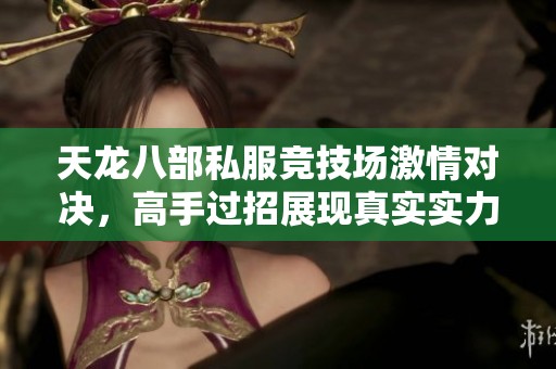 天龙八部私服竞技场激情对决，高手过招展现真实实力！