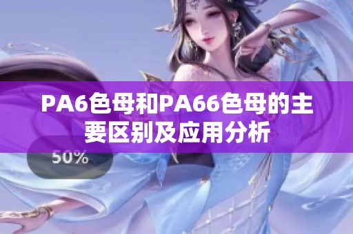 PA6色母和PA66色母的主要区别及应用分析