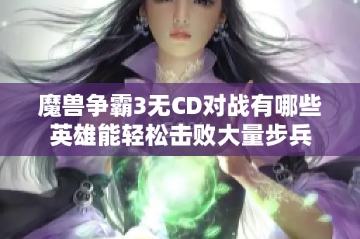 魔兽争霸3无CD对战有哪些英雄能轻松击败大量步兵