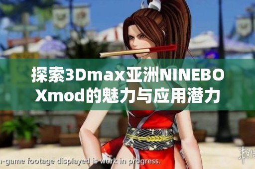 探索3Dmax亚洲NINEBOXmod的魅力与应用潜力