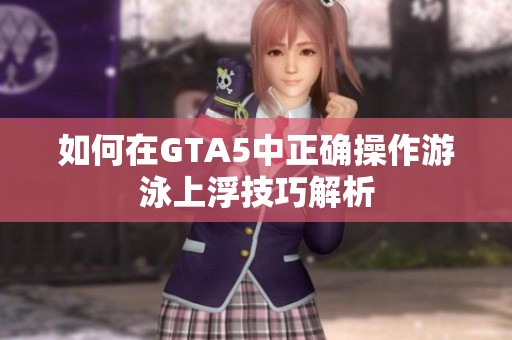 如何在GTA5中正确操作游泳上浮技巧解析