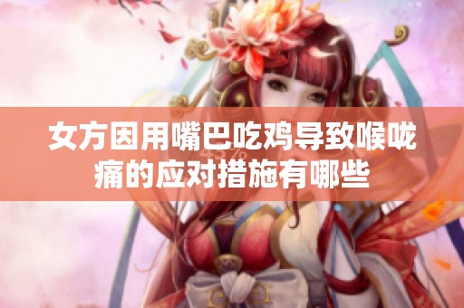 女方因用嘴巴吃鸡导致喉咙痛的应对措施有哪些