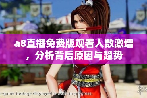 a8直播免费版观看人数激增，分析背后原因与趋势