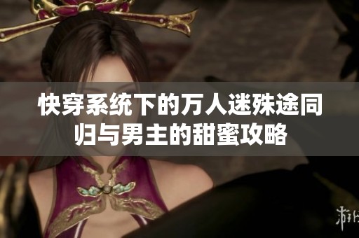 快穿系统下的万人迷殊途同归与男主的甜蜜攻略
