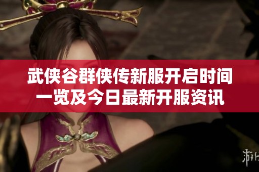 武侠谷群侠传新服开启时间一览及今日最新开服资讯