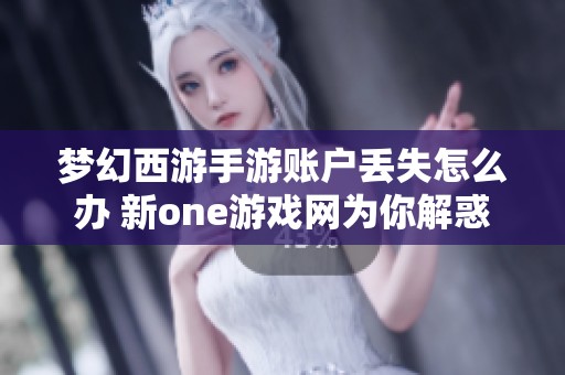梦幻西游手游账户丢失怎么办 新one游戏网为你解惑