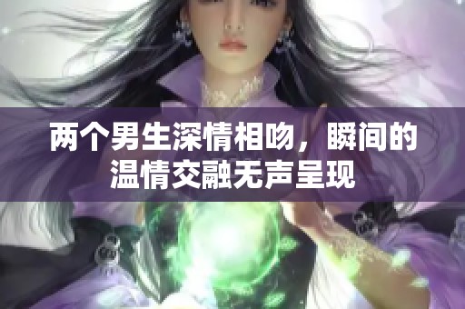 两个男生深情相吻，瞬间的温情交融无声呈现