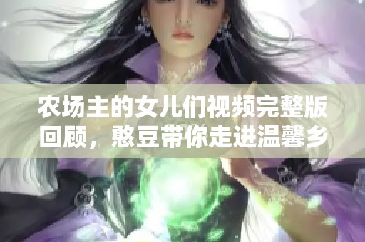 农场主的女儿们视频完整版回顾，憨豆带你走进温馨乡村生活
