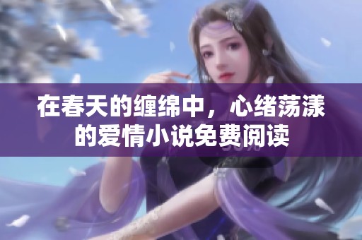 在春天的缠绵中，心绪荡漾的爱情小说免费阅读