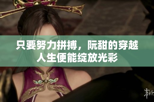 只要努力拼搏，阮甜的穿越人生便能绽放光彩